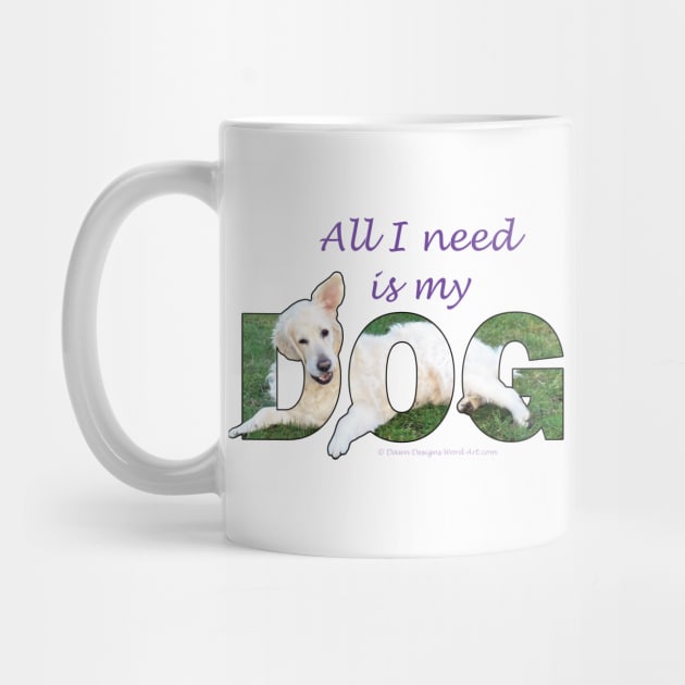 All I need is my dog - white Golden Retriever oil painting word art by DawnDesignsWordArt